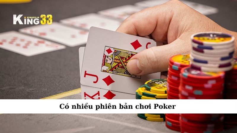 Có nhiều phiên bản chơi Poker