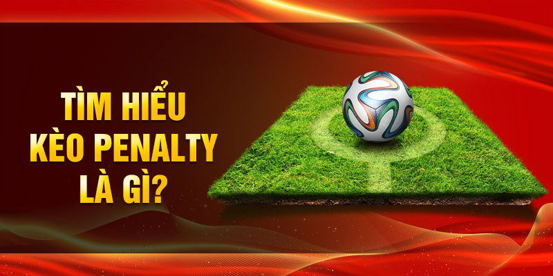 Tìm hiểu kèo Penalty là gì?