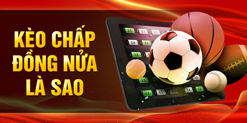 Kèo chấp đồng nửa là sao? 